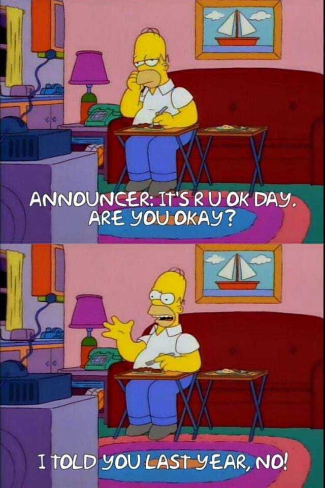 2 images of Homer Simpson sitting on his couch. In the first, the subtitles read Announcer: It's R U OK Day. Are you okay? In the second image, Homer angrily tells the tv, I told you last year, no!